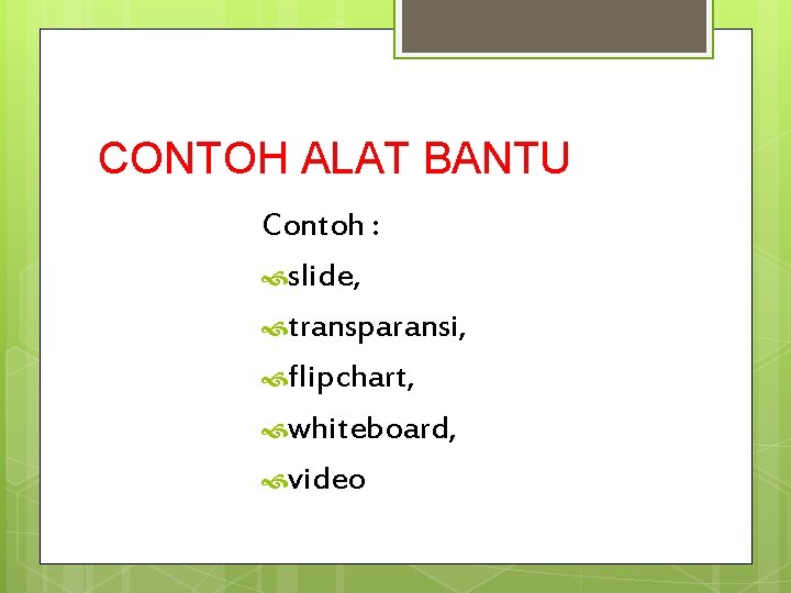 CONTOH ALAT BANTU Contoh : slide, transparansi, flipchart, whiteboard, video 