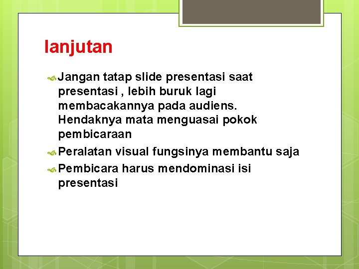 lanjutan Jangan tatap slide presentasi saat presentasi , lebih buruk lagi membacakannya pada audiens.