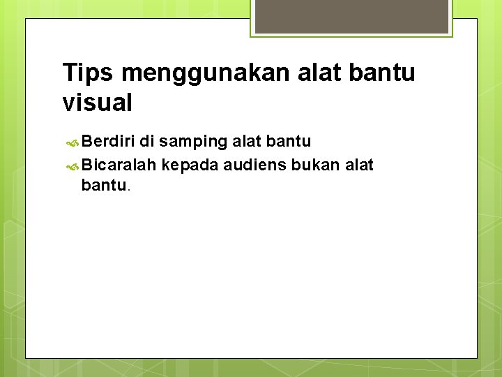 Tips menggunakan alat bantu visual Berdiri di samping alat bantu Bicaralah kepada audiens bukan