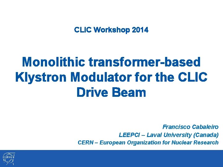 CLIC Workshop 2014 Monolithic transformer-based Klystron Modulator for the CLIC Drive Beam Francisco Cabaleiro