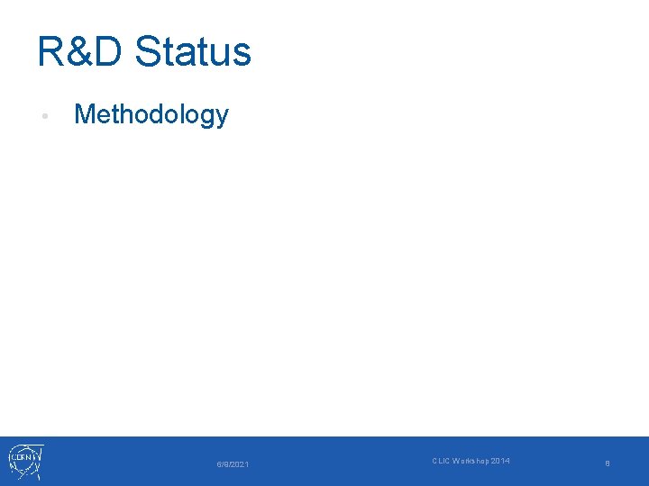 R&D Status • Methodology 6/9/2021 CLIC Workshop 2014 8 