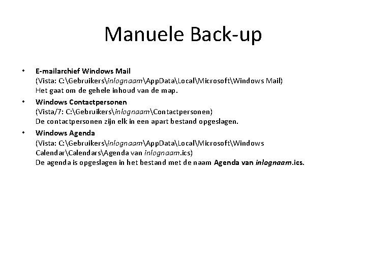 Manuele Back-up • • • E-mailarchief Windows Mail (Vista: C: GebruikersinlognaamApp. DataLocalMicrosoftWindows Mail) Het