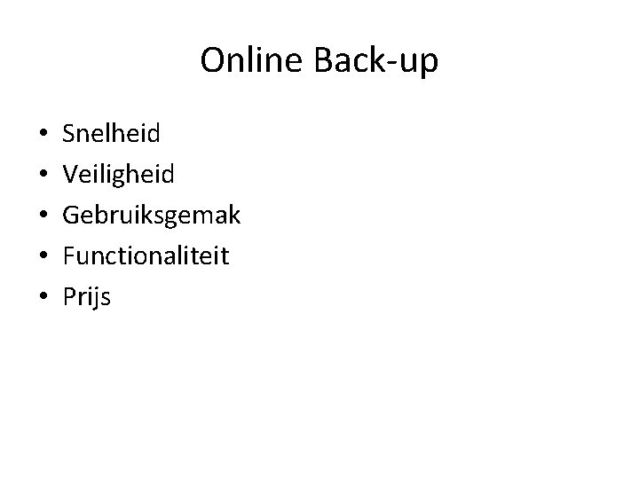 Online Back-up • • • Snelheid Veiligheid Gebruiksgemak Functionaliteit Prijs 