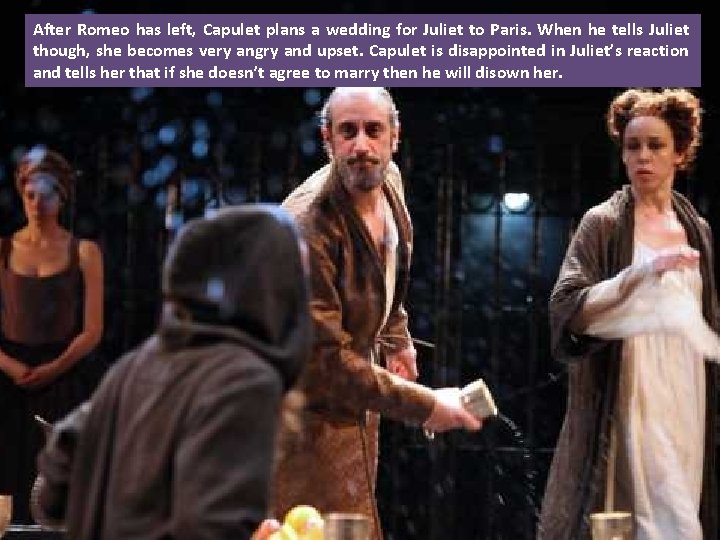 After Romeo has left, Capulet plans a wedding for Juliet to Paris. When he