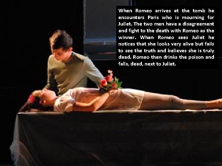 When Romeo arrives at the tomb he encounters Paris who is mourning for Juliet.