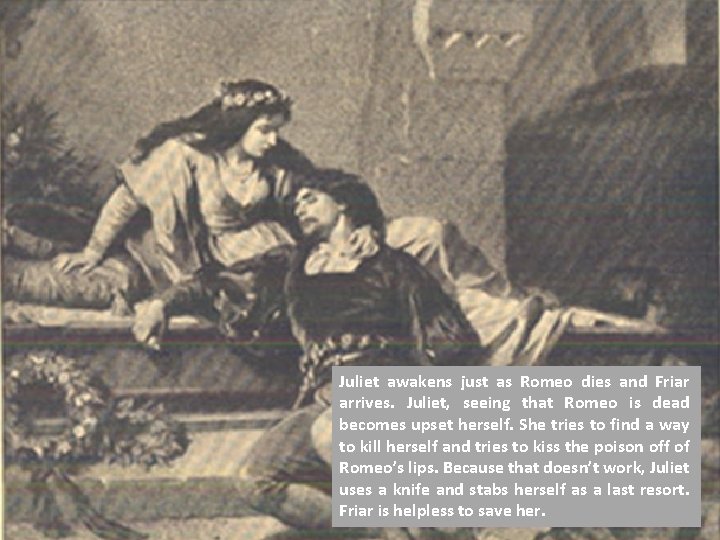 Juliet awakens just as Romeo dies and Friar arrives. Juliet, seeing that Romeo is