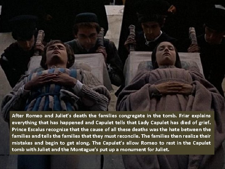After Romeo and Juliet’s death the families congregate in the tomb. Friar explains everything