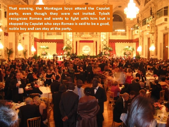 That evening, the Montague boys attend the Capulet party, even though they were not
