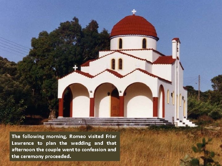 The following morning, Romeo visited Friar Lawrence to plan the wedding and that afternoon