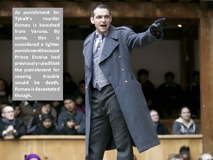 As punishment for Tybalt’s murder Romeo is banished from Verona. By some, this is