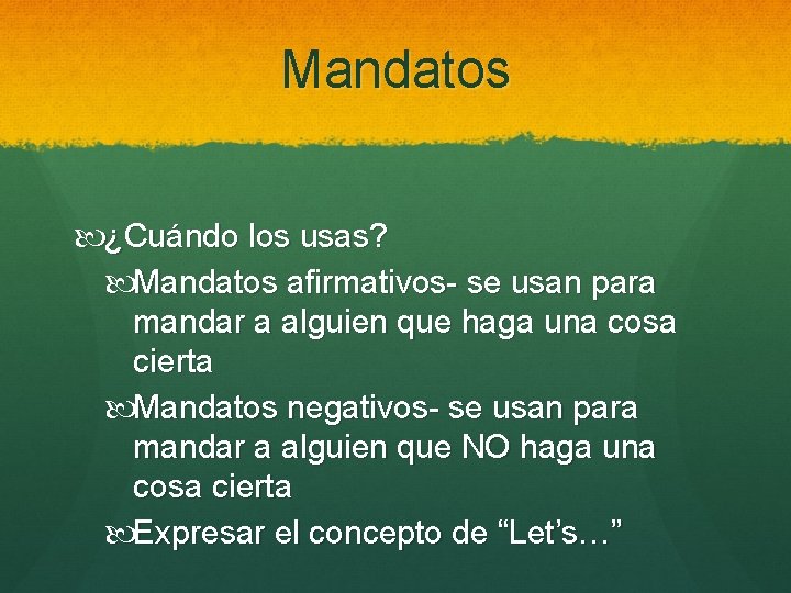 Mandatos ¿Cuándo los usas? Mandatos afirmativos- se usan para mandar a alguien que haga