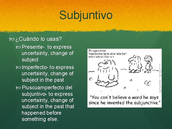 Subjuntivo ¿Cuándo lo usas? Presente- to express uncertainty, change of subject Imperfecto- to express