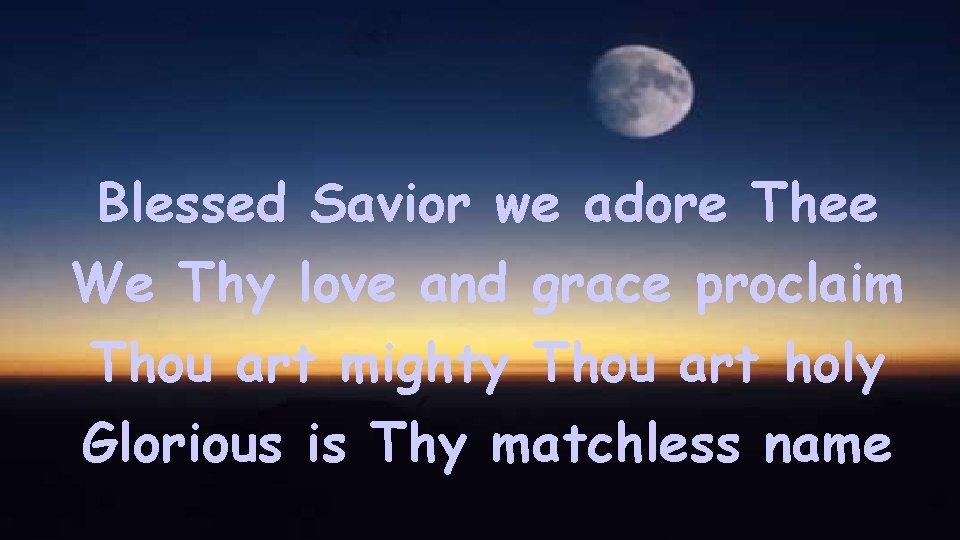 Blessed Savior we adore Thee We Thy love and grace proclaim Thou art mighty