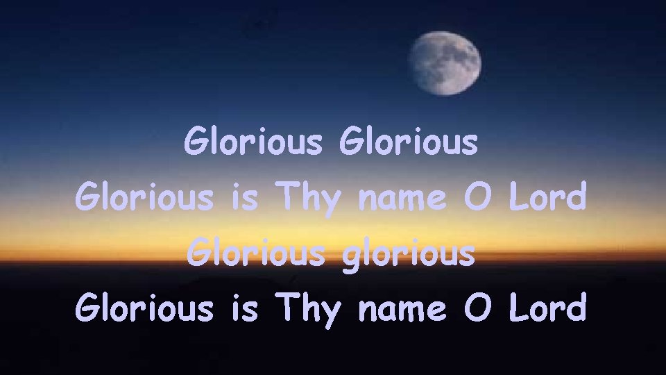 Glorious is Thy name O Lord Glorious glorious Glorious is Thy name O Lord