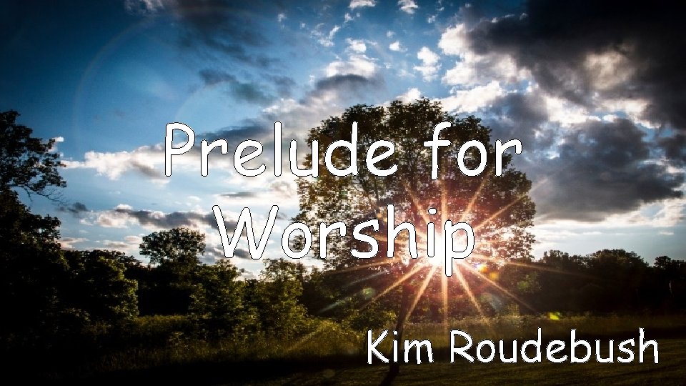 Prelude for Worship Kim Roudebush 