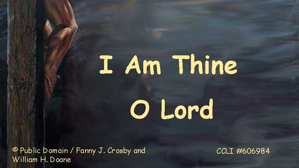 I Am Thine O Lord © Public Domain / Fanny J. Crosby and William