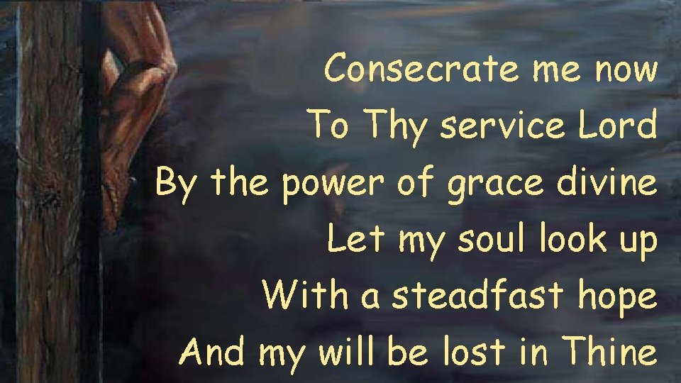 Consecrate me now To Thy service Lord By the power of grace divine Let