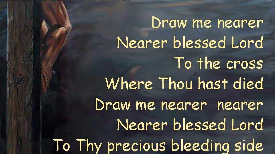 Draw me nearer Nearer blessed Lord To the cross Where Thou hast died Draw