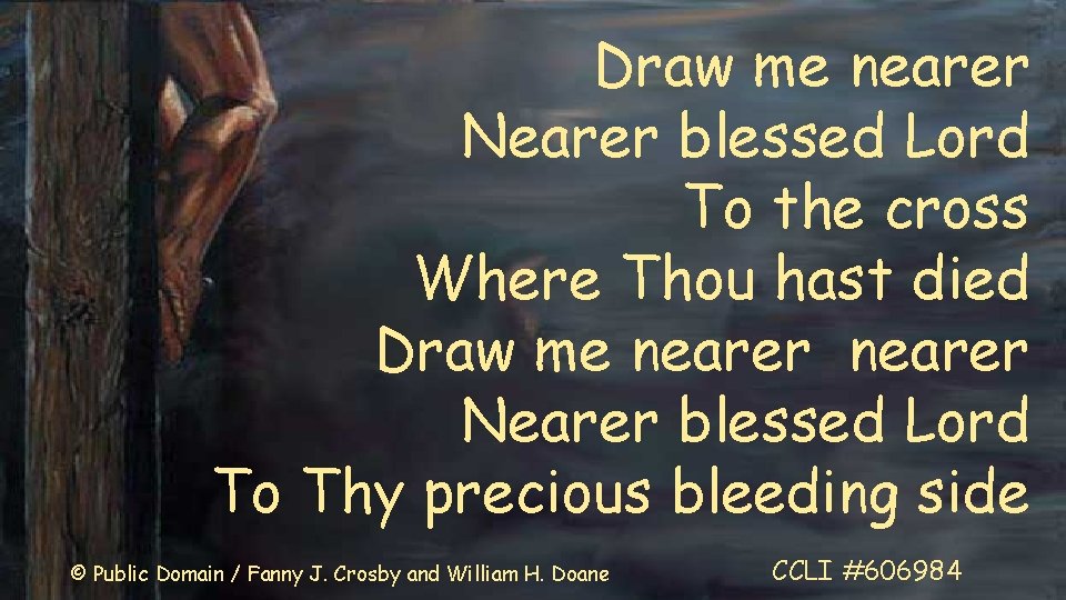 Draw me nearer Nearer blessed Lord To the cross Where Thou hast died Draw