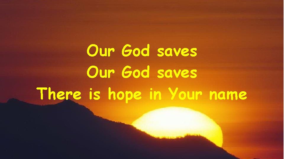 Our God saves There is hope in Your name 