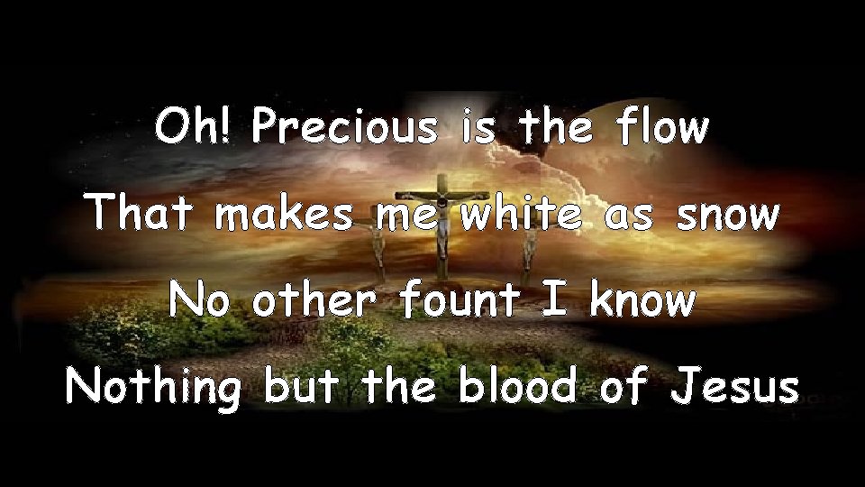 Oh! Precious is the flow That makes me white as snow No other fount