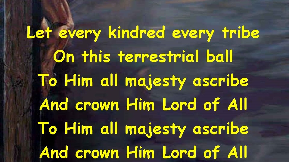 Let every kindred every tribe On this terrestrial ball To Him all majesty ascribe