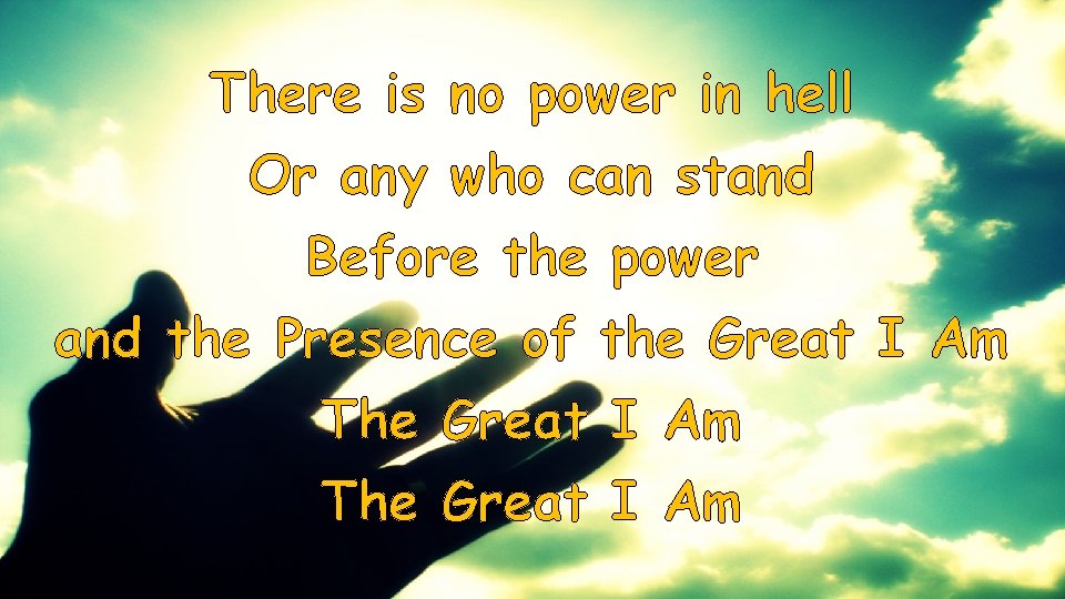 There is no power in hell Or any who can stand Before the power