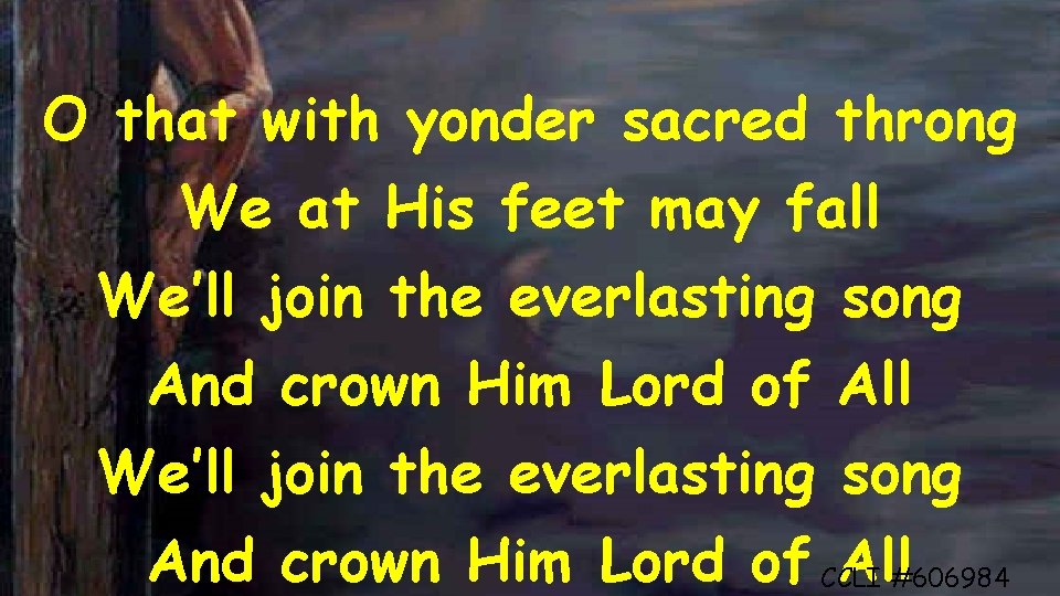 O that with yonder sacred throng We at His feet may fall We’ll join