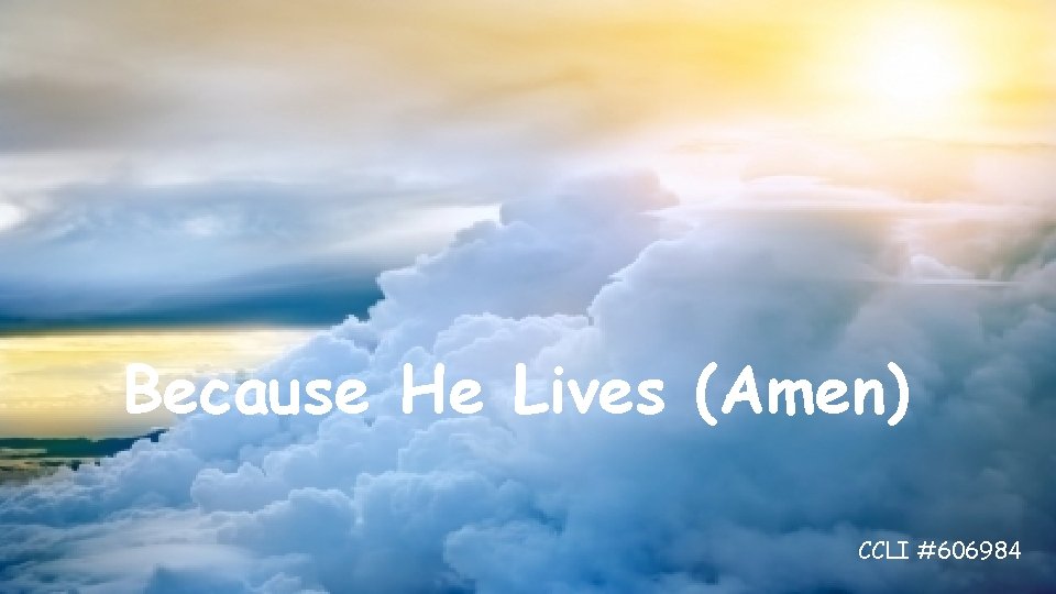 Because He Lives (Amen) CCLI #606984 