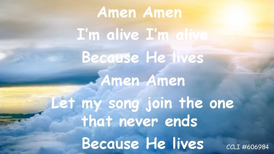 Amen I’m alive Because He lives Amen Let my song join the one that