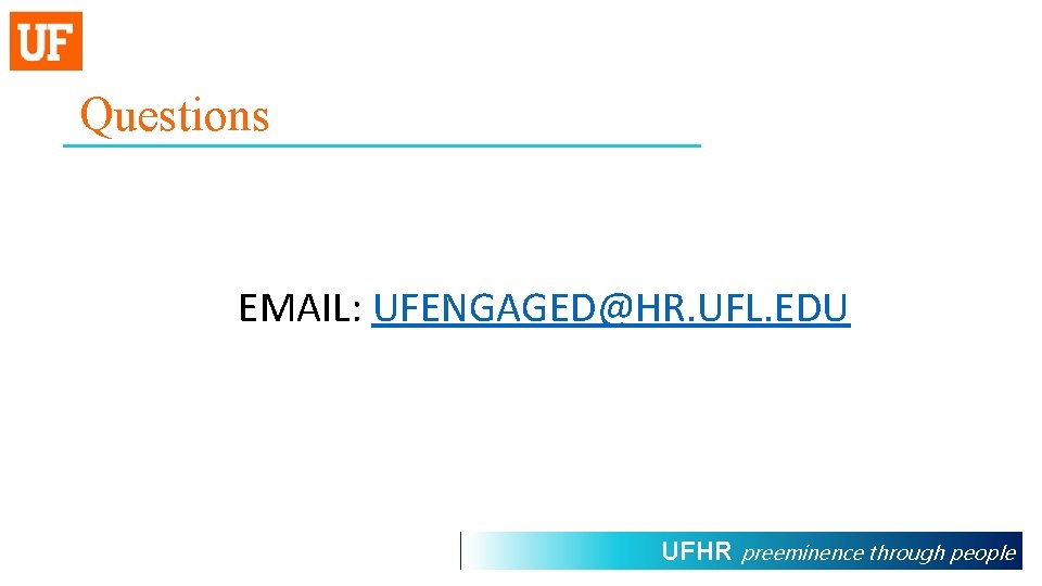 Questions EMAIL: UFENGAGED@HR. UFL. EDU UFHR preeminence through people 
