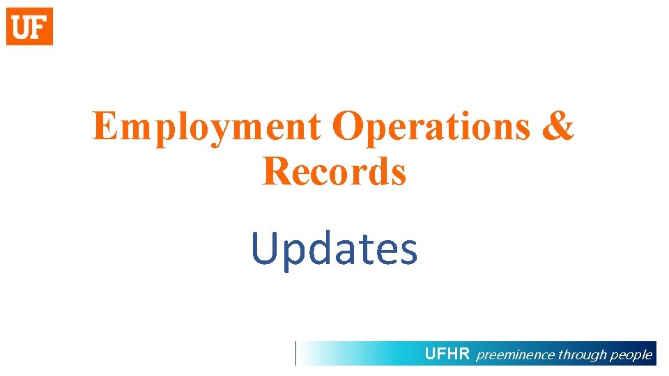 Employment Operations & Records Updates UFHR preeminence through people 