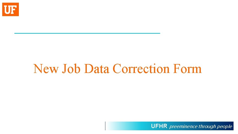 New Job Data Correction Form UFHR preeminence through people 