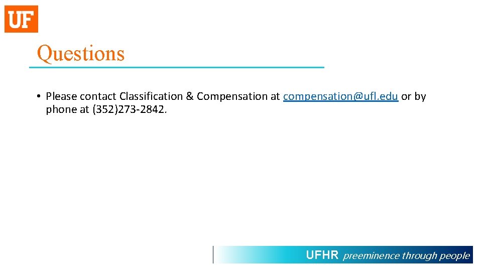 Questions • Please contact Classification & Compensation at compensation@ufl. edu or by phone at