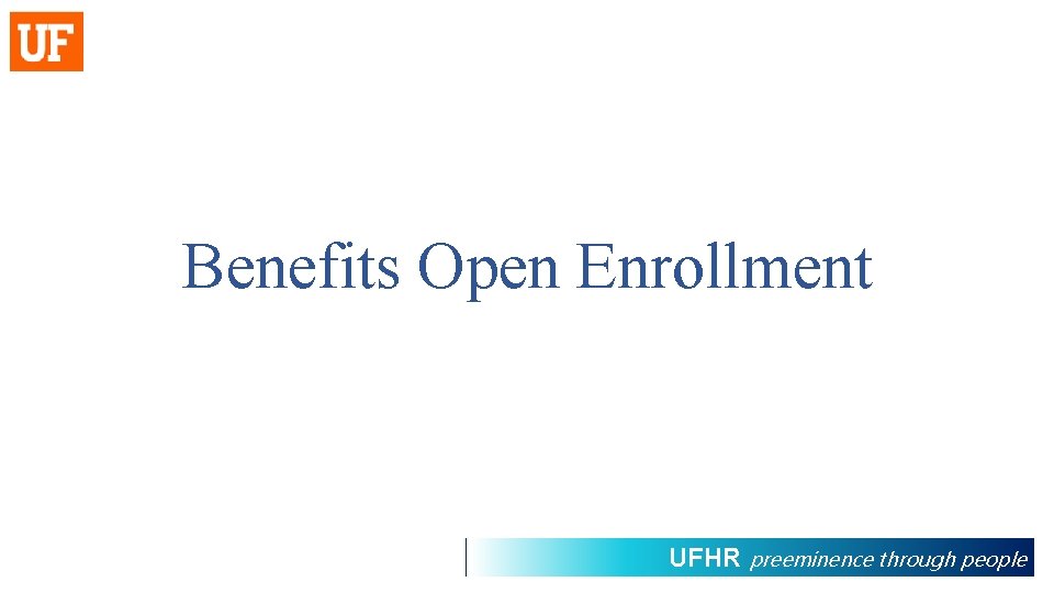 Benefits Open Enrollment UFHR preeminence through people 
