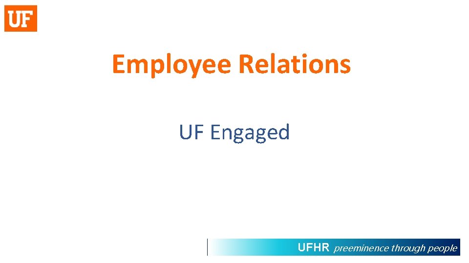 Employee Relations UF Engaged UFHR preeminence through people 