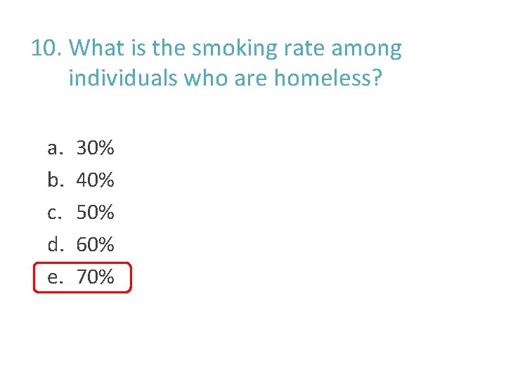 10. What is the smoking rate among individuals who are homeless? a. b. c.