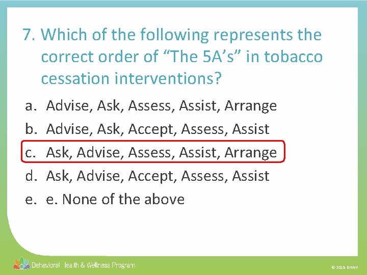 7. Which of the following represents the correct order of “The 5 A’s” in