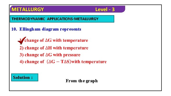 METALLURGY Level - 3 THERMODYNAMIC APPLICATIONS-METALLURGY 10. Ellingham diagram represents Solution : From the