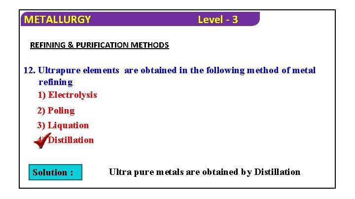 METALLURGY Level - 3 REFINING & PURIFICATION METHODS 12. Ultrapure elements are obtained in