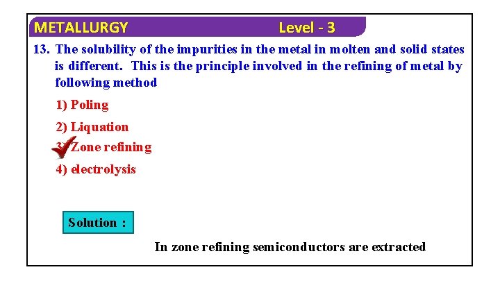 METALLURGY Level - 3 13. The solubility of the impurities in the metal in