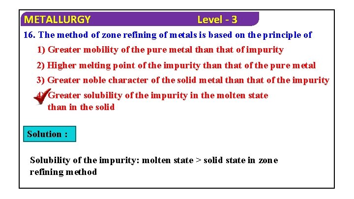 METALLURGY Level - 3 16. The method of zone refining of metals is based