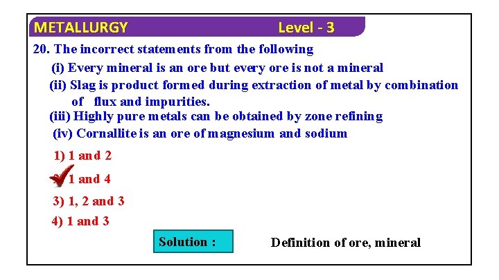 METALLURGY Level - 3 20. The incorrect statements from the following (i) Every mineral