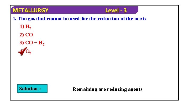 METALLURGY Level - 3 4. The gas that cannot be used for the reduction