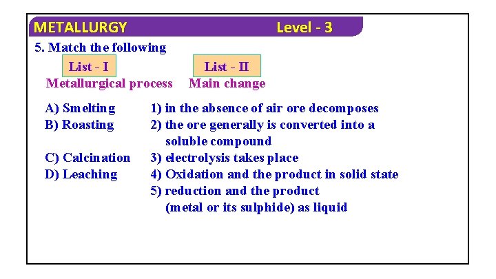 METALLURGY Level - 3 5. Match the following List - I Metallurgical process A)