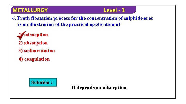 METALLURGY Level - 3 6. Froth floatation process for the concentration of sulphide ores