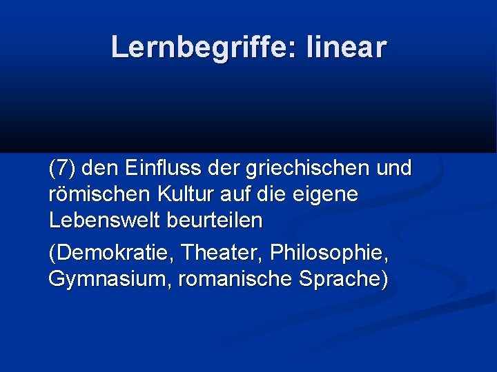 Lernbegriffe: linear (7) den Einfluss der griechischen und römischen Kultur auf die eigene Lebenswelt