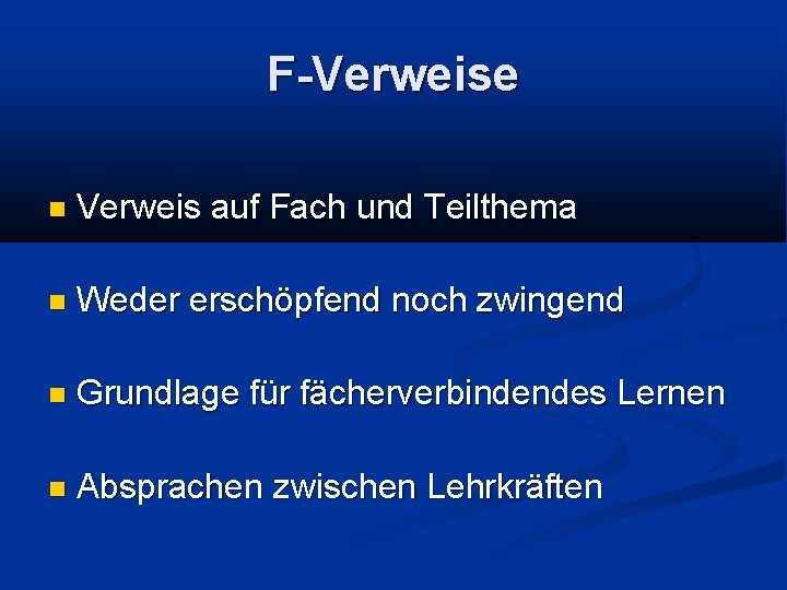 F-Verweise Verweis auf Fach und Teilthema Weder erschöpfend noch zwingend Grundlage für fächerverbindendes Lernen