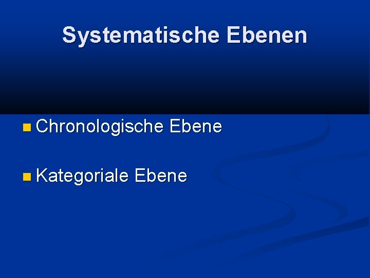 Systematische Ebenen Chronologische Kategoriale Ebene 