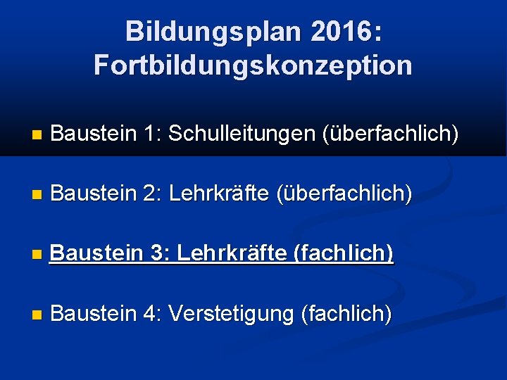 Bildungsplan 2016: Fortbildungskonzeption Baustein 1: Schulleitungen (überfachlich) Baustein 2: Lehrkräfte (überfachlich) Baustein 3: Lehrkräfte